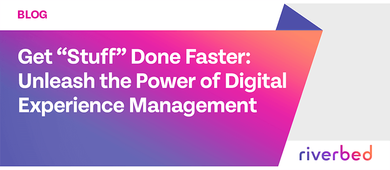 Get “Stuff” Done Faster: Unleash the Power of Digital Experience Management