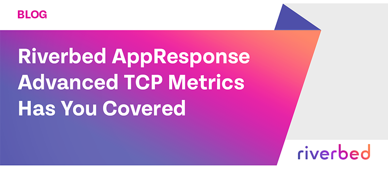 Riverbed AppResponse Advanced TCP Metrics Has You Covered