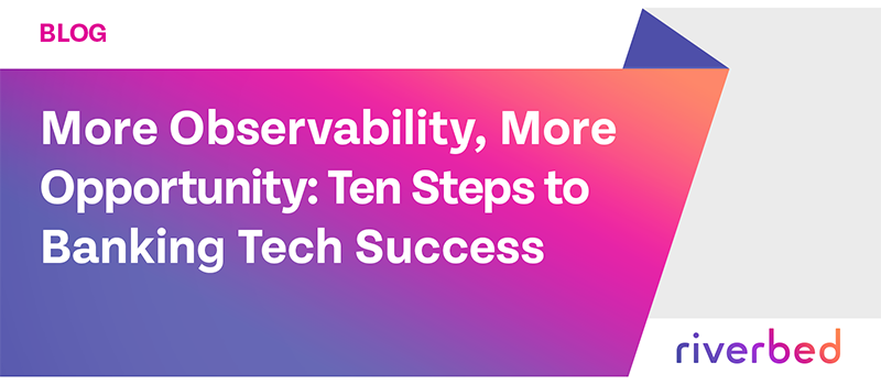 More Observability, More Opportunity: Ten Steps to Banking Tech Success