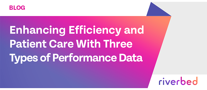 Enhancing Efficiency and Patient Care with Three Types of Performance Data