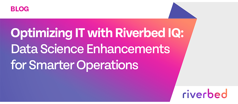 Optimizing IT with Riverbed IQ: Data Science Enhancements for Smarter Operations