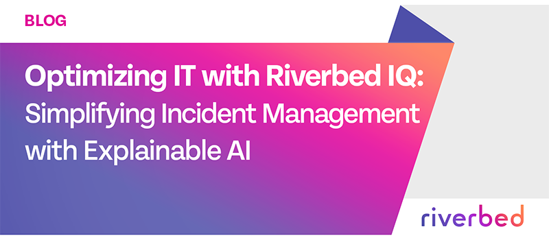 Optimizing IT with Riverbed IQ: Simplifying Incident Management with Explainable AI