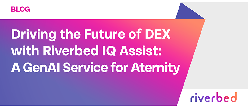 Driving the Future of DEX with Riverbed IQ Assist: A GenAI Service for Aternity